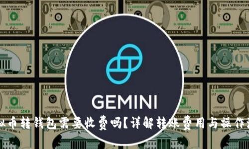 虚拟币转钱包需要收费吗？详解转账费用与操作流程
