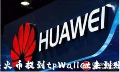 如何解决火币提到tpWalle