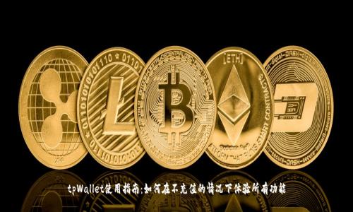 tpWallet使用指南：如何在不充值的情况下体验所有功能