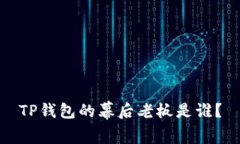 TP钱包的幕后老板是谁？