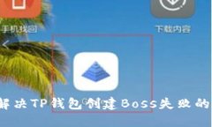 如何解决TP钱包创建Boss失败的问题？
