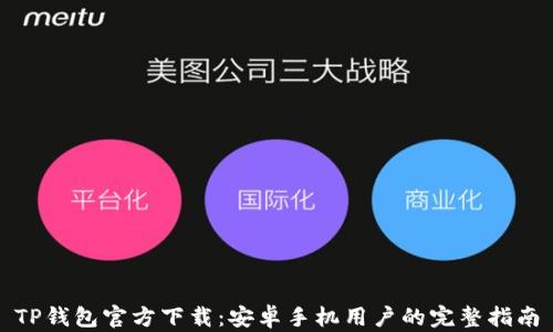 
TP钱包官方下载：安卓手机用户的完整指南